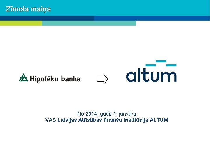 Zīmola maiņa No 2014. gada 1. janvāra VAS Latvijas Attīstības finanšu institūcija ALTUM 