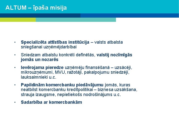 ALTUM – īpaša misija • Specializēta attīstības institūcija – valsts atbalsta sniegšanai uzņēmējdarbībai •