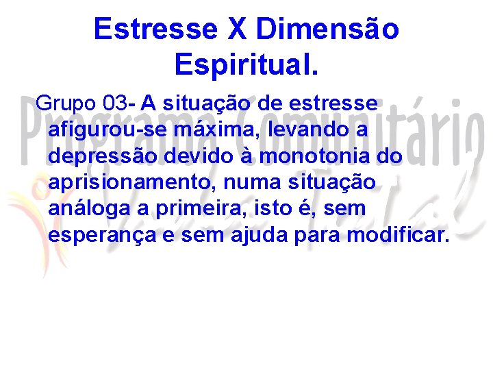 Estresse X Dimensão Espiritual. Grupo 03 - A situação de estresse afigurou-se máxima, levando