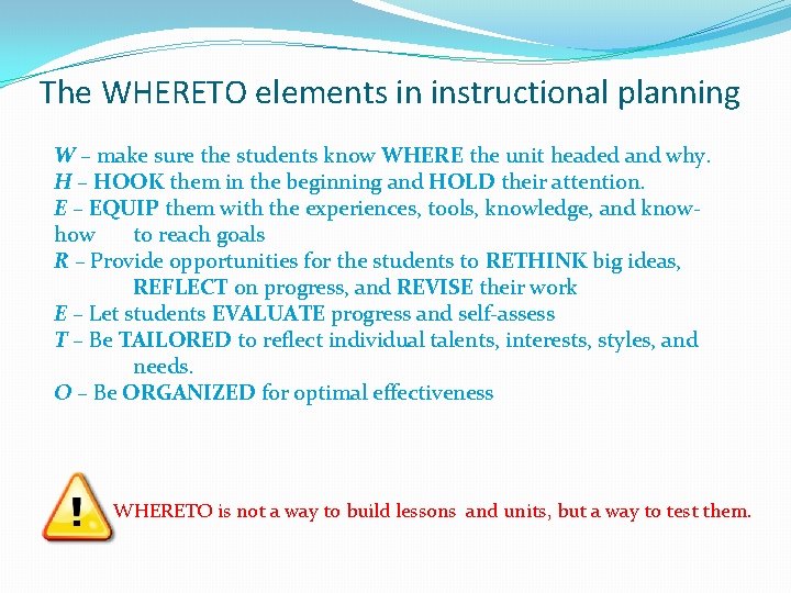 The WHERETO elements in instructional planning W – make sure the students know WHERE