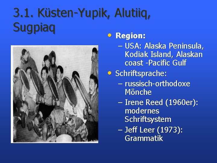 3. 1. Küsten-Yupik, Alutiiq, Sugpiaq • Region: – USA: Alaska Peninsula, Kodiak Island, Alaskan