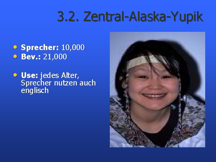 3. 2. Zentral-Alaska-Yupik • Sprecher: 10, 000 • Bev. : 21, 000 • Use: