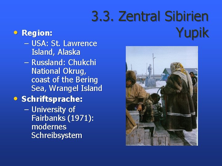  • Region: 3. 3. Zentral Sibirien Yupik – USA: St. Lawrence Island, Alaska