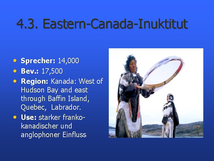 4. 3. Eastern-Canada-Inuktitut • Sprecher: 14, 000 • Bev. : 17, 500 • Region: