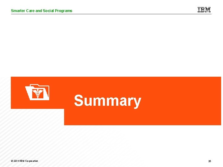 Smarter Care and Social Programs Care Analytics Summary © 2014 IBM Corporation 25 