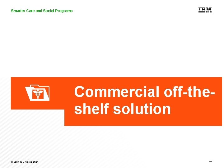 Smarter Care and Social Programs Care Analytics Commercial off-theshelf solution © 2014 IBM Corporation