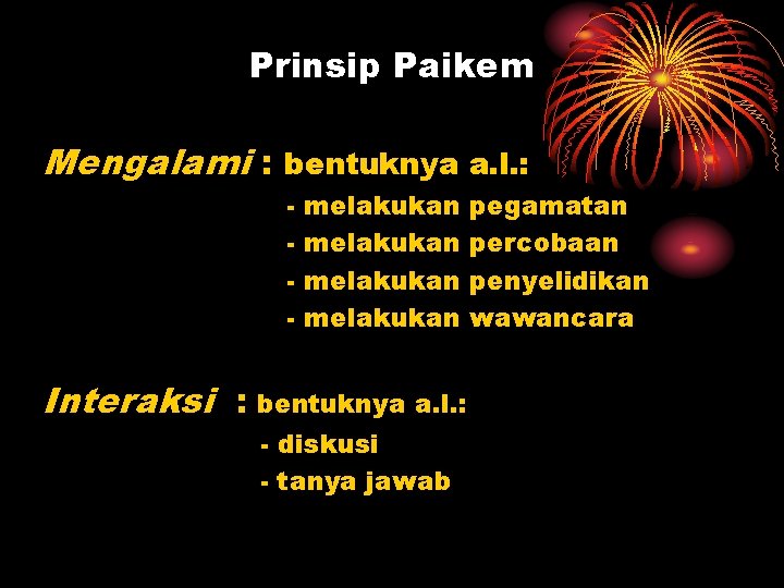 Prinsip Paikem Mengalami : bentuknya a. l. : - melakukan Interaksi : bentuknya a.