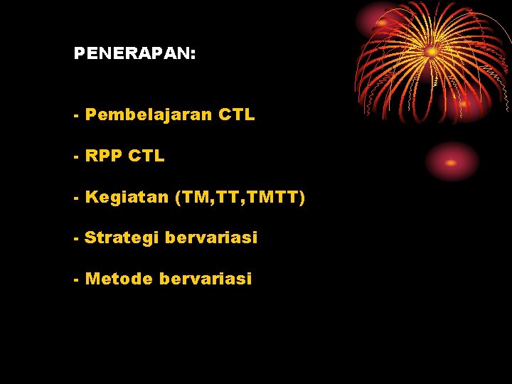 PENERAPAN: - Pembelajaran CTL - RPP CTL - Kegiatan (TM, TT, TMTT) - Strategi