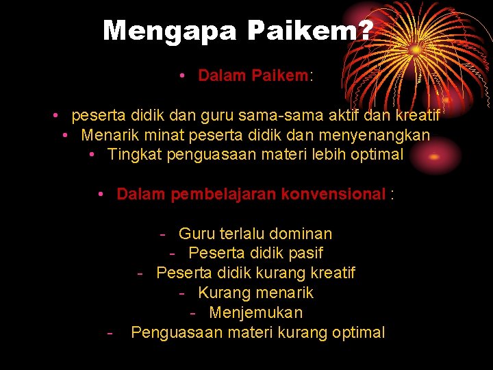 Mengapa Paikem? • Dalam Paikem: • peserta didik dan guru sama-sama aktif dan kreatif