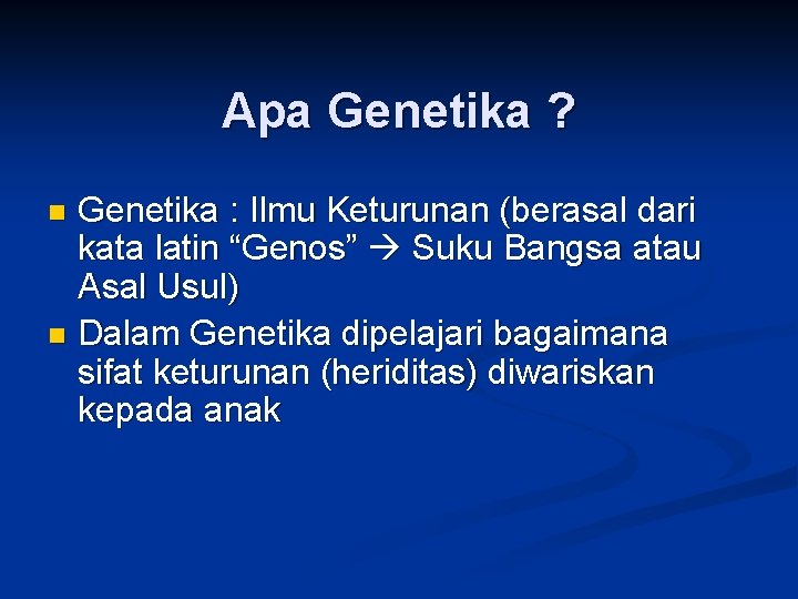 Apa Genetika ? Genetika : Ilmu Keturunan (berasal dari kata latin “Genos” Suku Bangsa