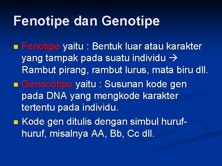 Fenotipe dan Genotipe Fenotipe yaitu : Bentuk luar atau karakter yang tampak pada suatu