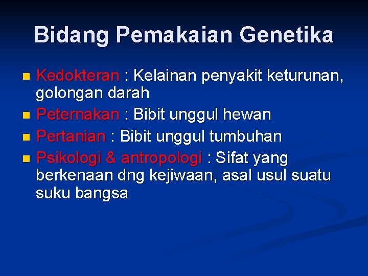 Bidang Pemakaian Genetika Kedokteran : Kelainan penyakit keturunan, golongan darah n Peternakan : Bibit