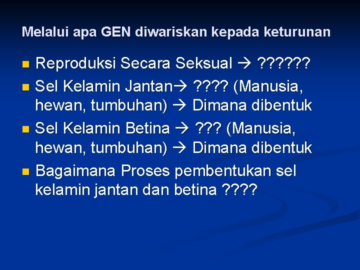 Melalui apa GEN diwariskan kepada keturunan Reproduksi Secara Seksual ? ? ? n Sel