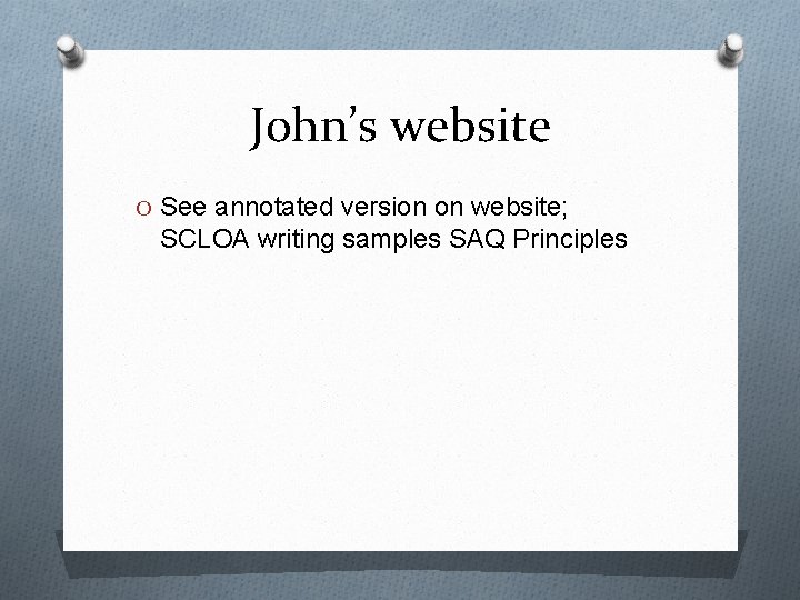 John’s website O See annotated version on website; SCLOA writing samples SAQ Principles 
