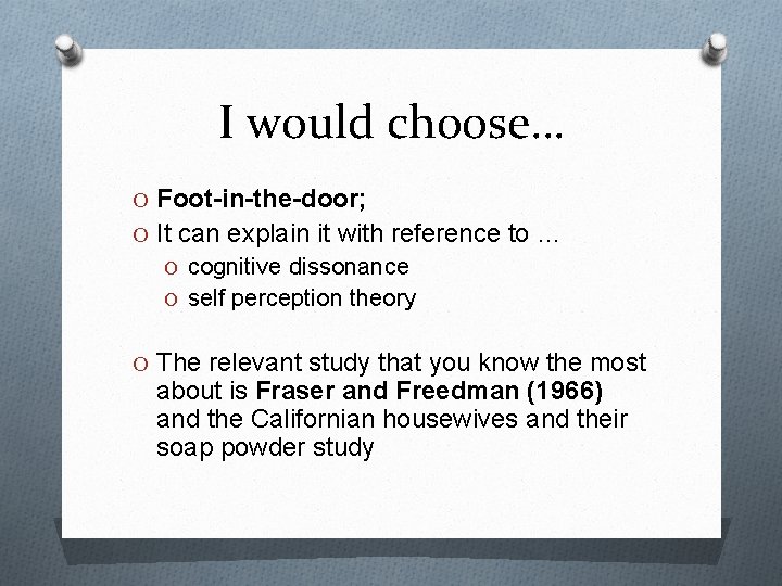 I would choose… O Foot-in-the-door; O It can explain it with reference to …