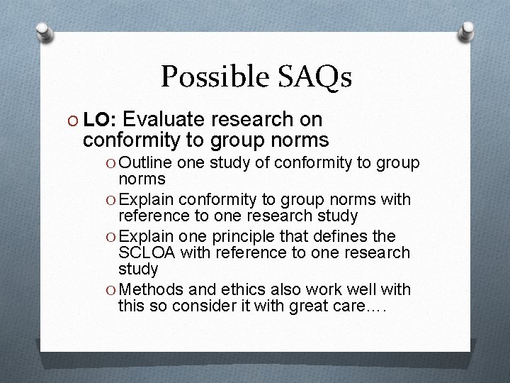 Possible SAQs O LO: Evaluate research on conformity to group norms O Outline one