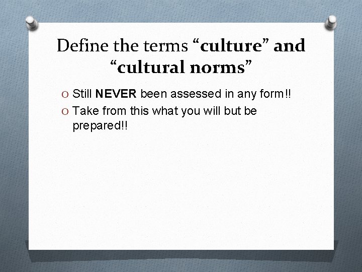 Define the terms “culture” and “cultural norms” O Still NEVER been assessed in any