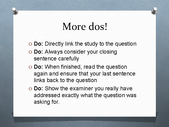 More dos! O Do: Directly link the study to the question O Do: Always