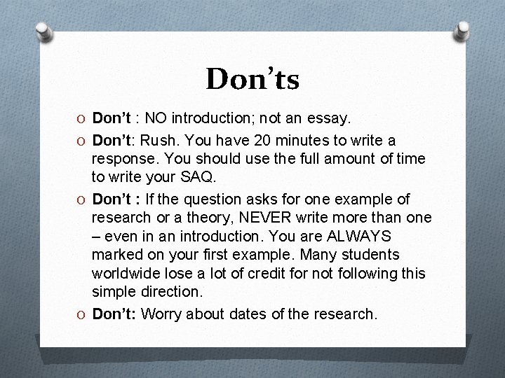 Don’ts O Don’t : NO introduction; not an essay. O Don’t: Rush. You have