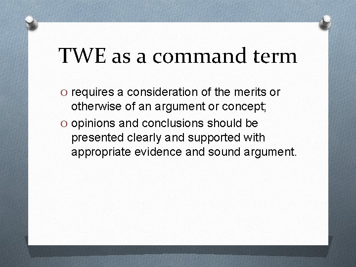 TWE as a command term O requires a consideration of the merits or otherwise