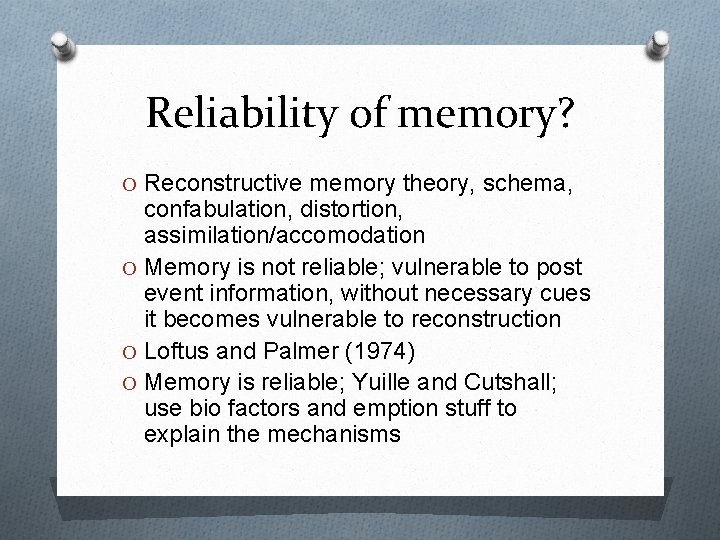 Reliability of memory? O Reconstructive memory theory, schema, confabulation, distortion, assimilation/accomodation O Memory is