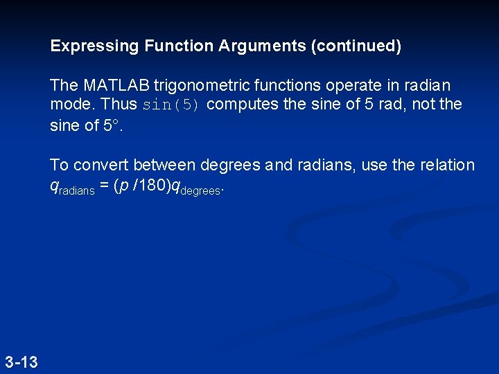 Expressing Function Arguments (continued) The MATLAB trigonometric functions operate in radian mode. Thus sin(5)