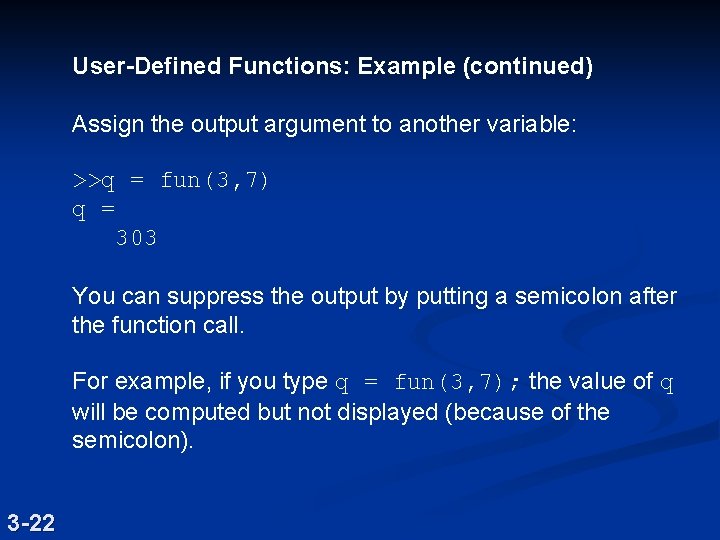 User-Defined Functions: Example (continued) Assign the output argument to another variable: >>q = fun(3,