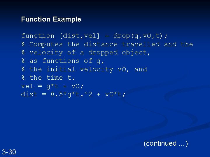 Function Example function [dist, vel] = drop(g, v. O, t); % Computes the distance