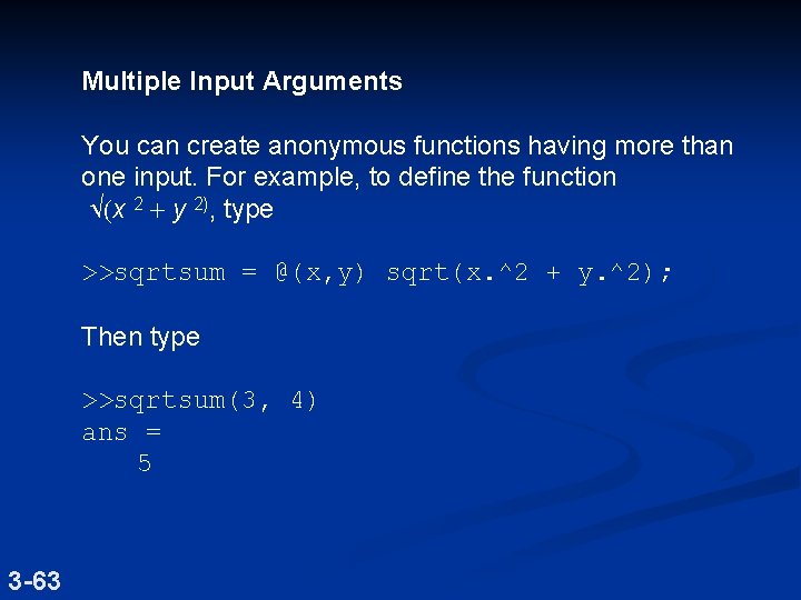 Multiple Input Arguments You can create anonymous functions having more than one input. For