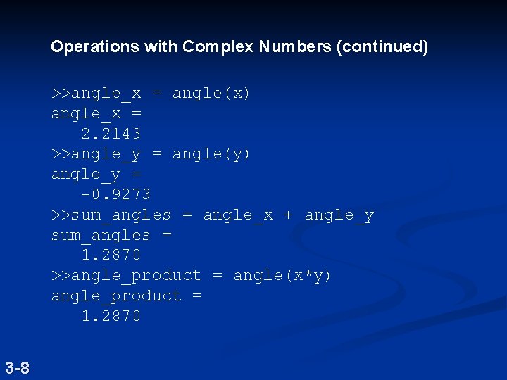 Operations with Complex Numbers (continued) >>angle_x = angle(x) angle_x = 2. 2143 >>angle_y =