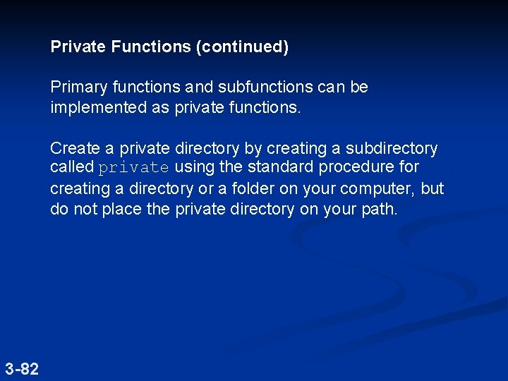 Private Functions (continued) Primary functions and subfunctions can be implemented as private functions. Create