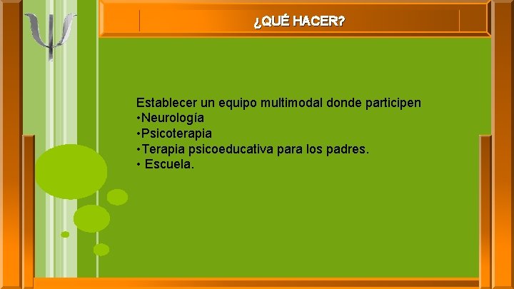 ¿QUÉ HACER? Establecer un equipo multimodal donde participen • Neurología • Psicoterapia • Terapia