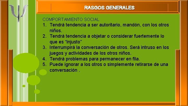 RASGOS GENERALES COMPORTAMIENTO SOCIAL 1. Tendrá tendencia a ser autoritario, mandón, con los otros