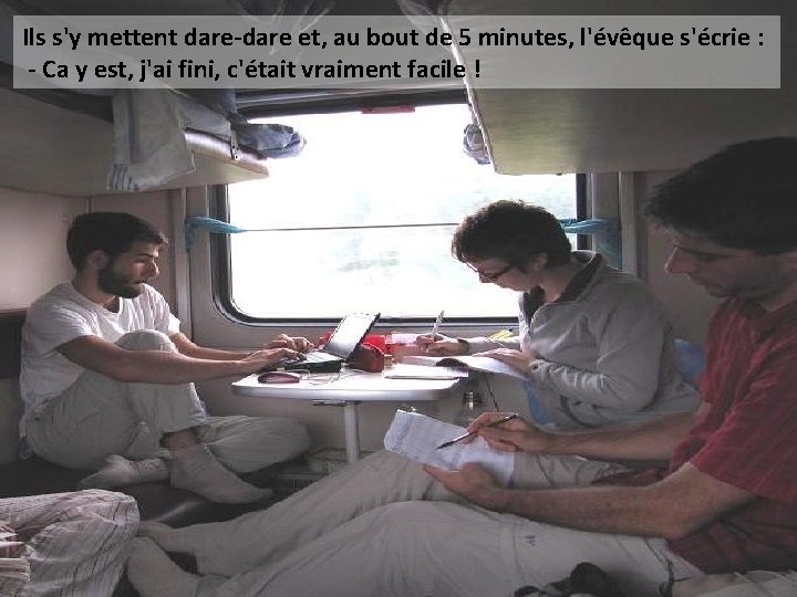 Ils s'y mettent dare-dare et, au bout de 5 minutes, l'évêque s'écrie : -