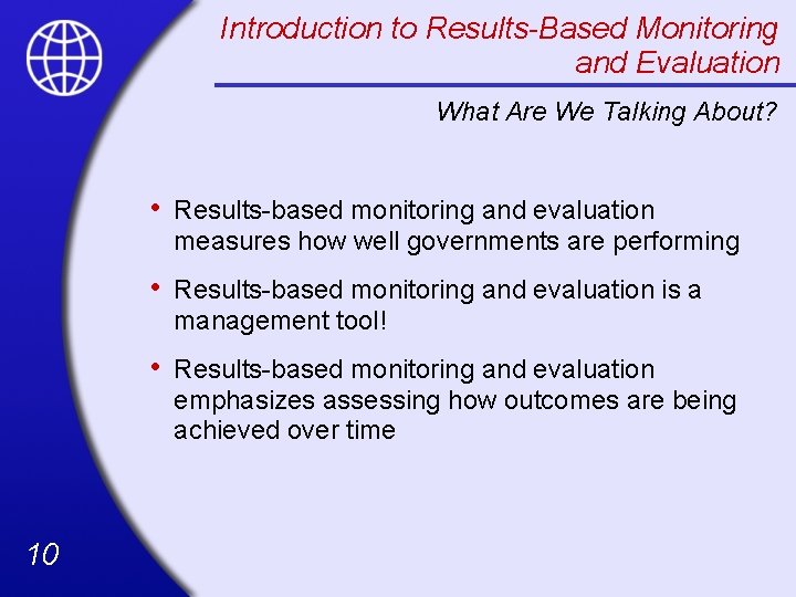Introduction to Results-Based Monitoring and Evaluation What Are We Talking About? 10 • Results-based