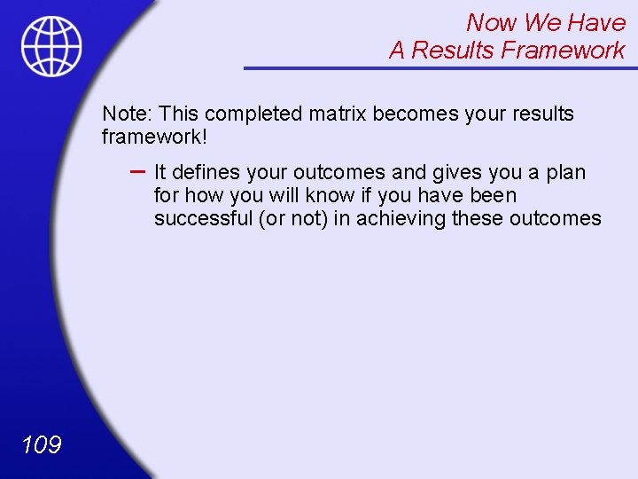 Now We Have A Results Framework Note: This completed matrix becomes your results framework!