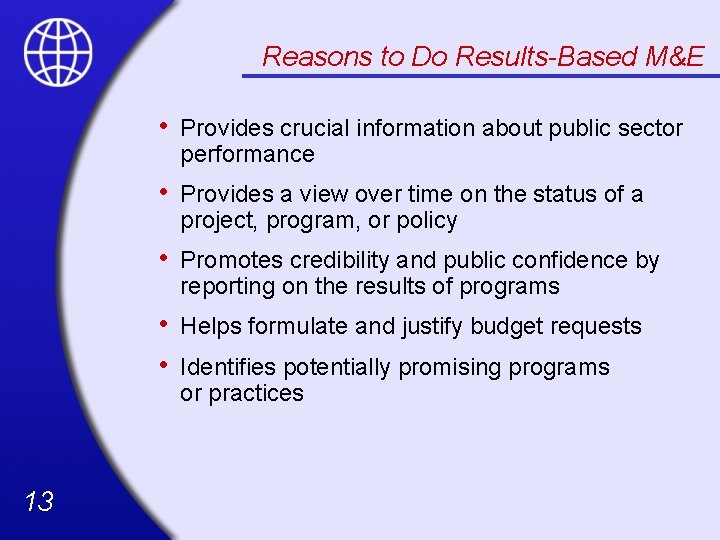 Reasons to Do Results-Based M&E 13 • Provides crucial information about public sector performance