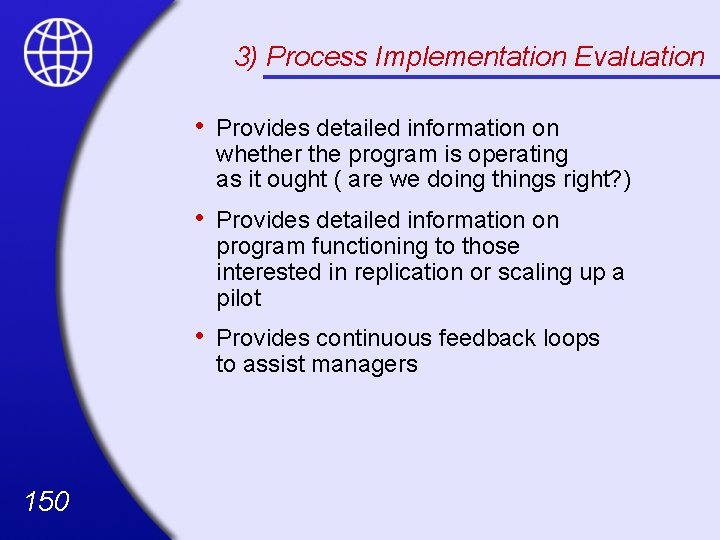 3) Process Implementation Evaluation 150 • Provides detailed information on whether the program is