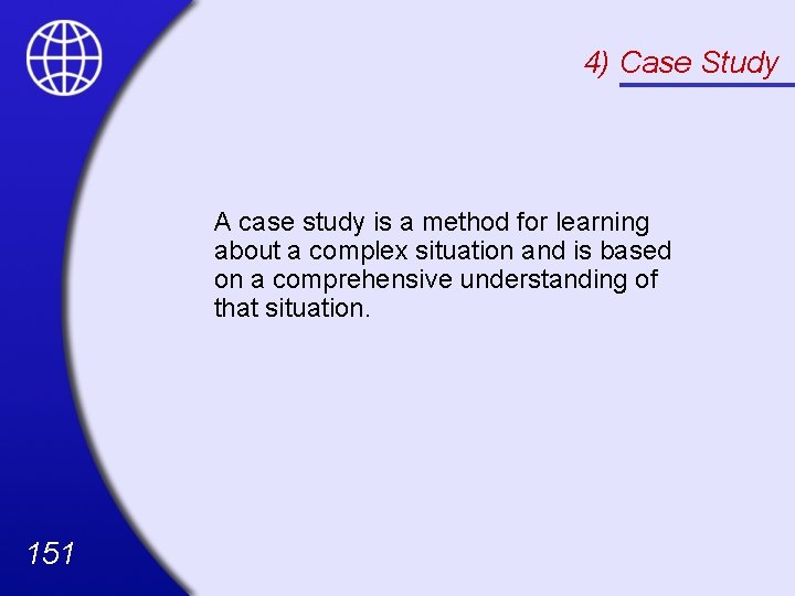 4) Case Study A case study is a method for learning about a complex