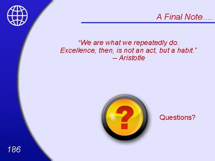 A Final Note…. “We are what we repeatedly do. Excellence, then, is not an