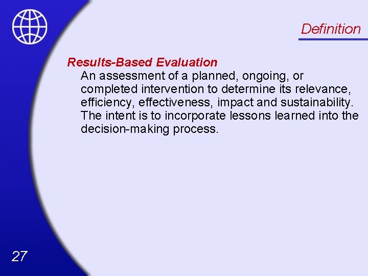 Definition Results-Based Evaluation An assessment of a planned, ongoing, or completed intervention to determine