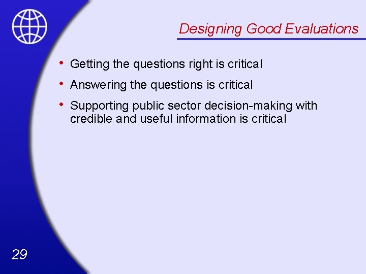 Designing Good Evaluations • • • 29 Getting the questions right is critical Answering