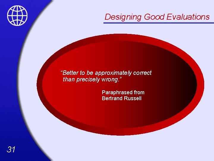 Designing Good Evaluations “Better to be approximately correct than precisely wrong. ” Paraphrased from