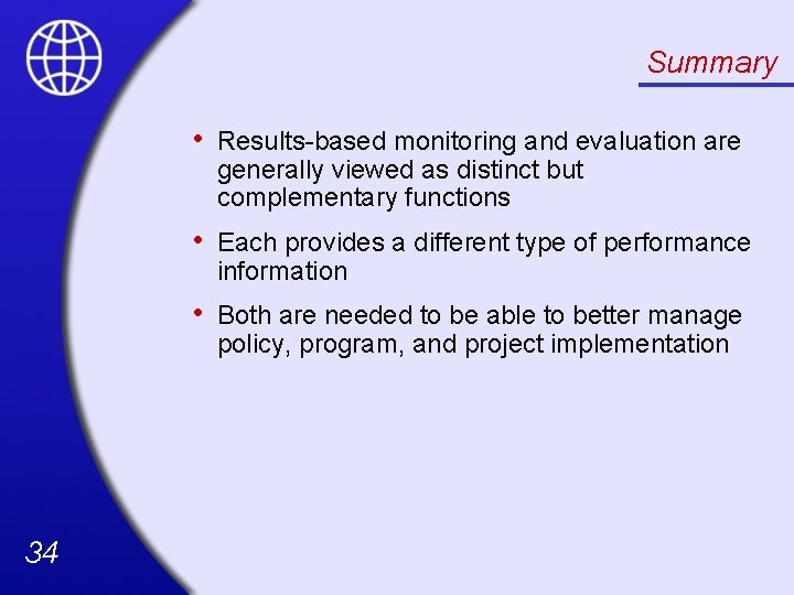 Summary 34 • Results-based monitoring and evaluation are generally viewed as distinct but complementary
