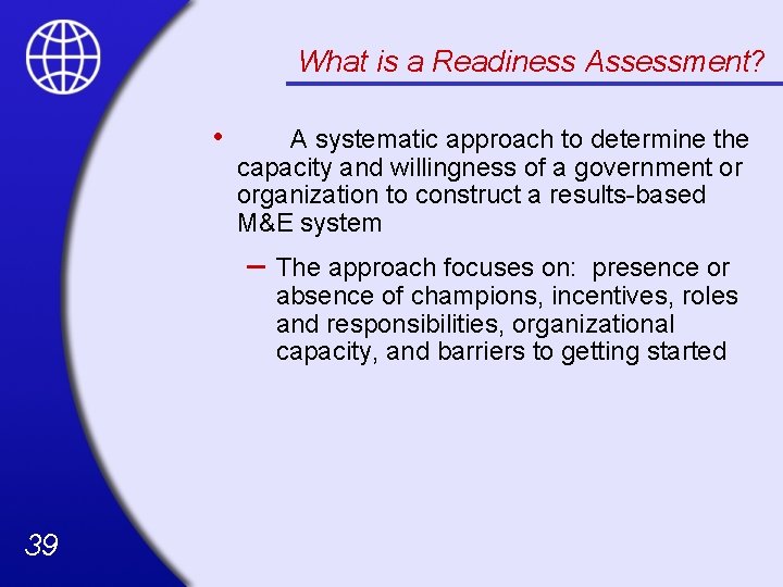 What is a Readiness Assessment? • A systematic approach to determine the capacity and