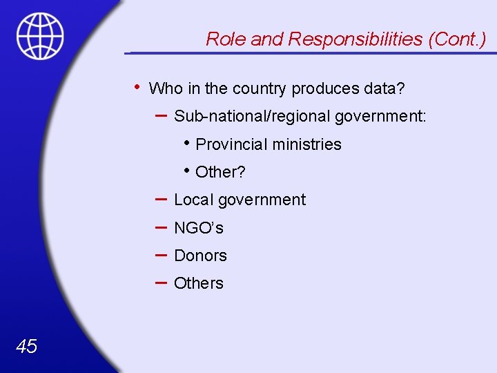 Role and Responsibilities (Cont. ) • Who in the country produces data? – Sub-national/regional