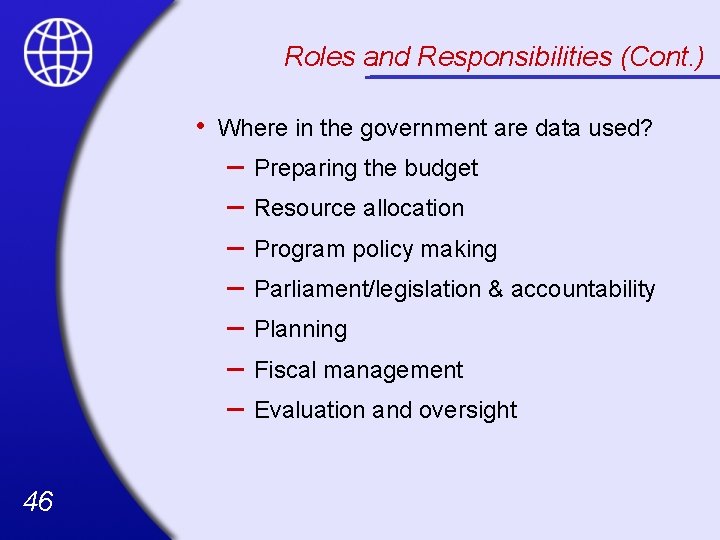 Roles and Responsibilities (Cont. ) • Where in the government are data used? –