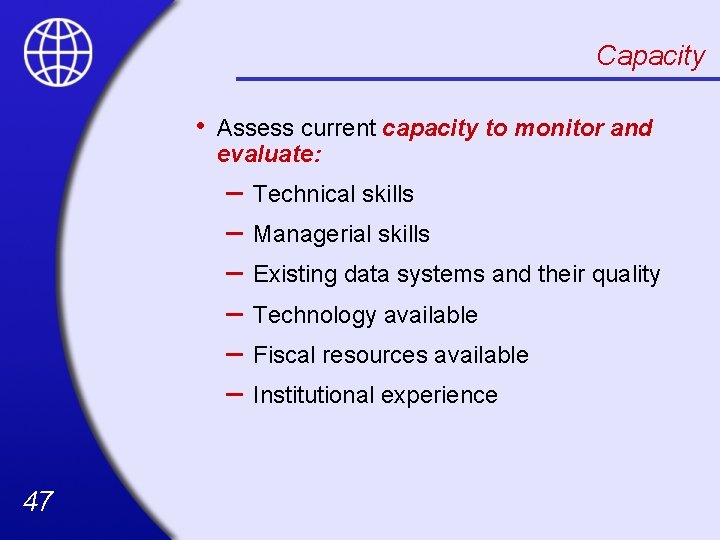 Capacity • Assess current capacity to monitor and evaluate: – – – 47 Technical