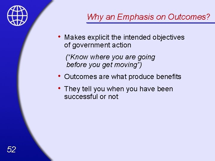 Why an Emphasis on Outcomes? • Makes explicit the intended objectives of government action