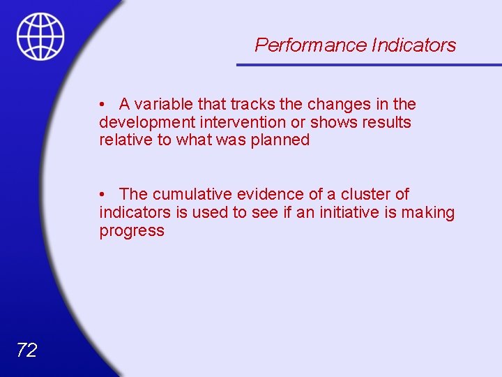 Performance Indicators • A variable that tracks the changes in the development intervention or